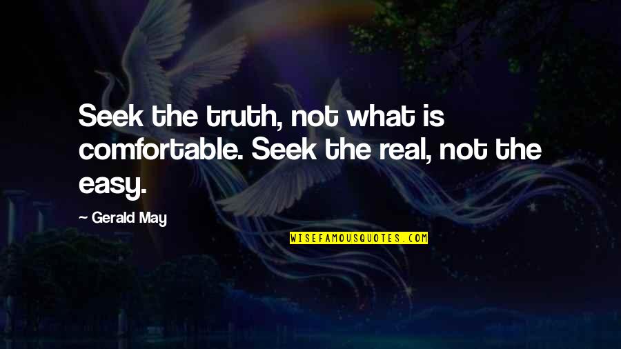 Comfortable Is Quotes By Gerald May: Seek the truth, not what is comfortable. Seek