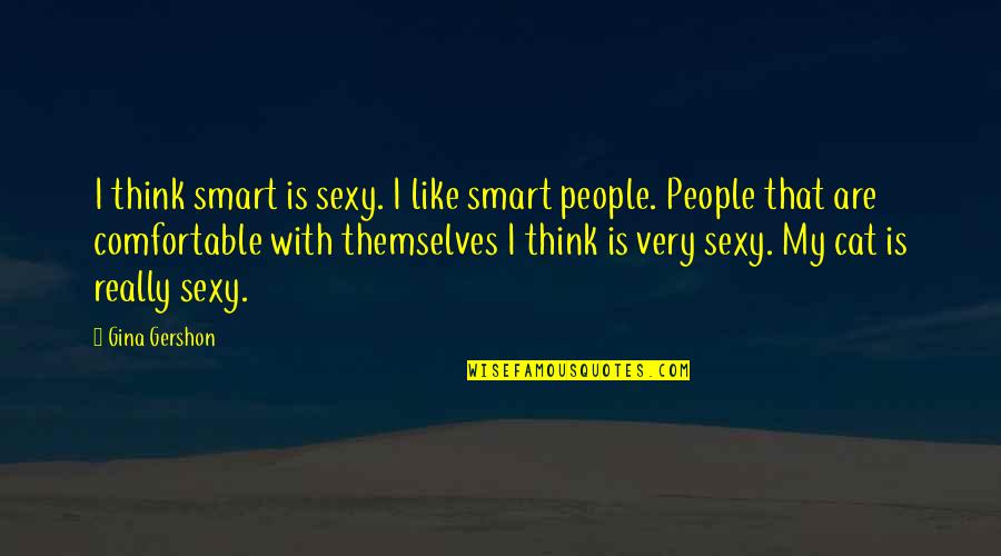 Comfortable Is Quotes By Gina Gershon: I think smart is sexy. I like smart