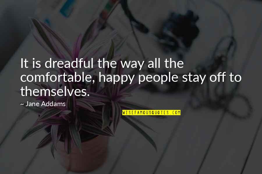 Comfortable Is Quotes By Jane Addams: It is dreadful the way all the comfortable,