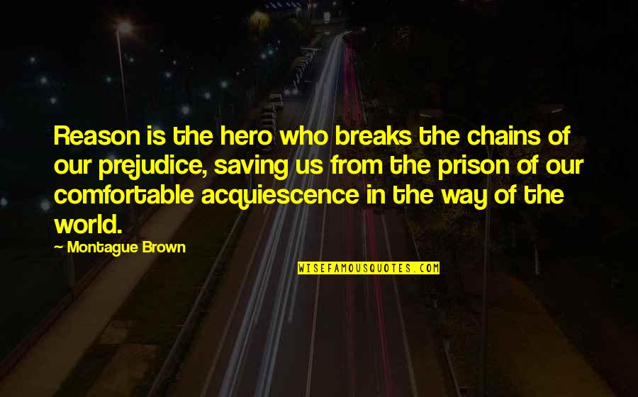Comfortable Is Quotes By Montague Brown: Reason is the hero who breaks the chains