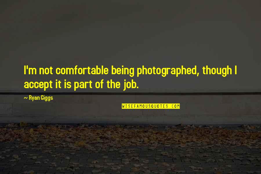 Comfortable Is Quotes By Ryan Giggs: I'm not comfortable being photographed, though I accept