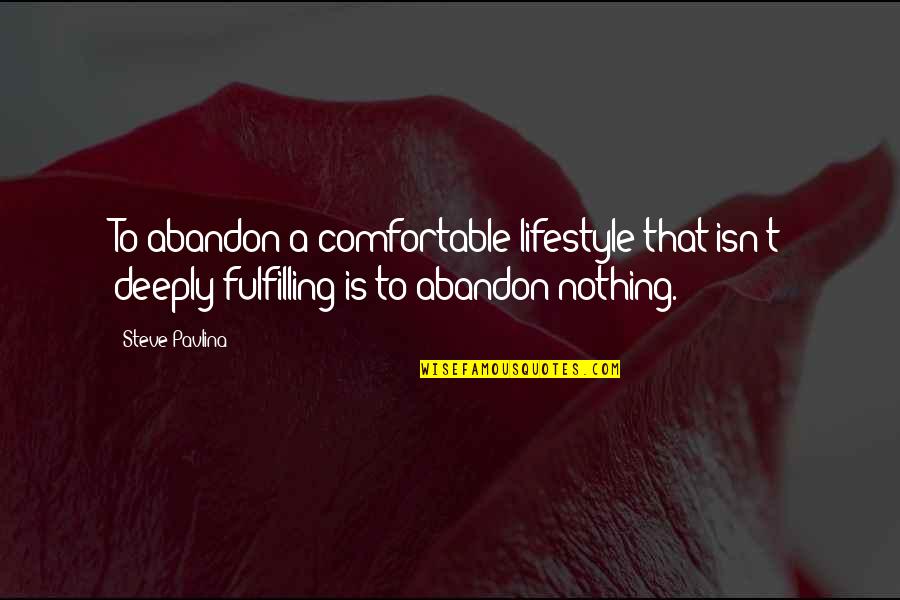 Comfortable Is Quotes By Steve Pavlina: To abandon a comfortable lifestyle that isn't deeply