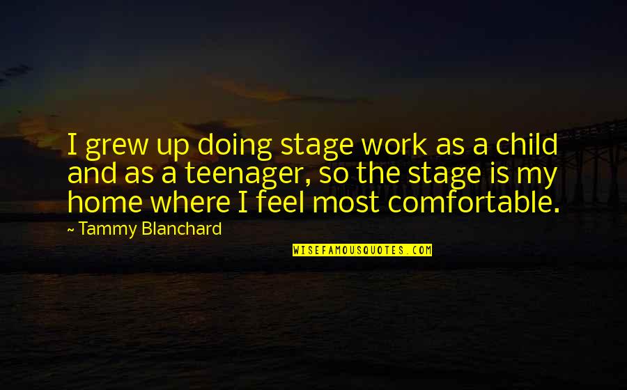 Comfortable Is Quotes By Tammy Blanchard: I grew up doing stage work as a