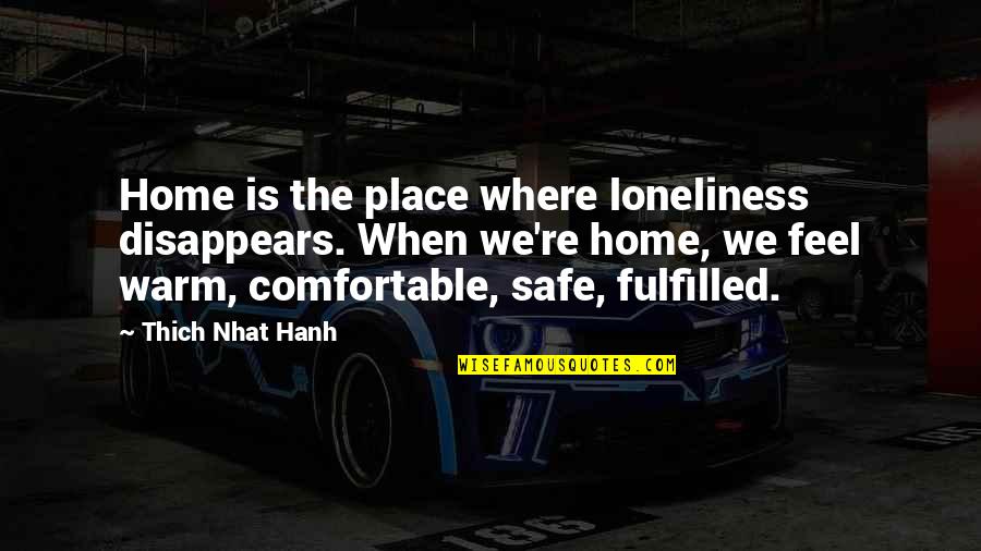 Comfortable Is Quotes By Thich Nhat Hanh: Home is the place where loneliness disappears. When