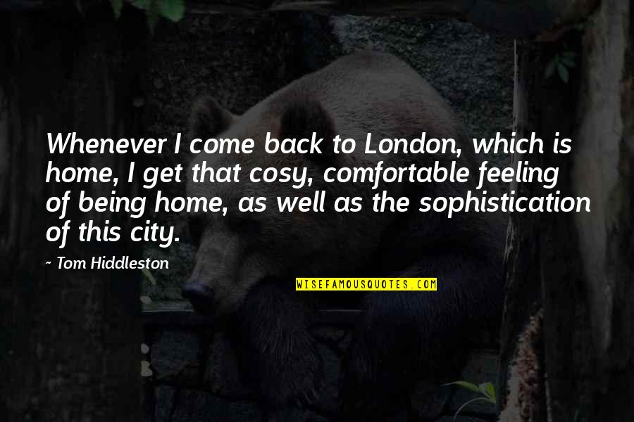 Comfortable Is Quotes By Tom Hiddleston: Whenever I come back to London, which is