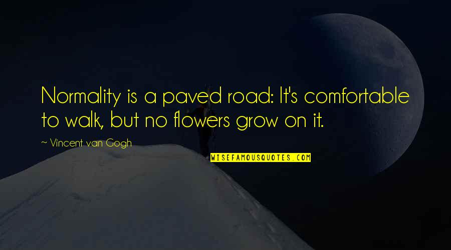 Comfortable Is Quotes By Vincent Van Gogh: Normality is a paved road: It's comfortable to