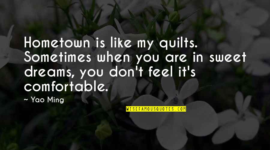 Comfortable Is Quotes By Yao Ming: Hometown is like my quilts. Sometimes when you