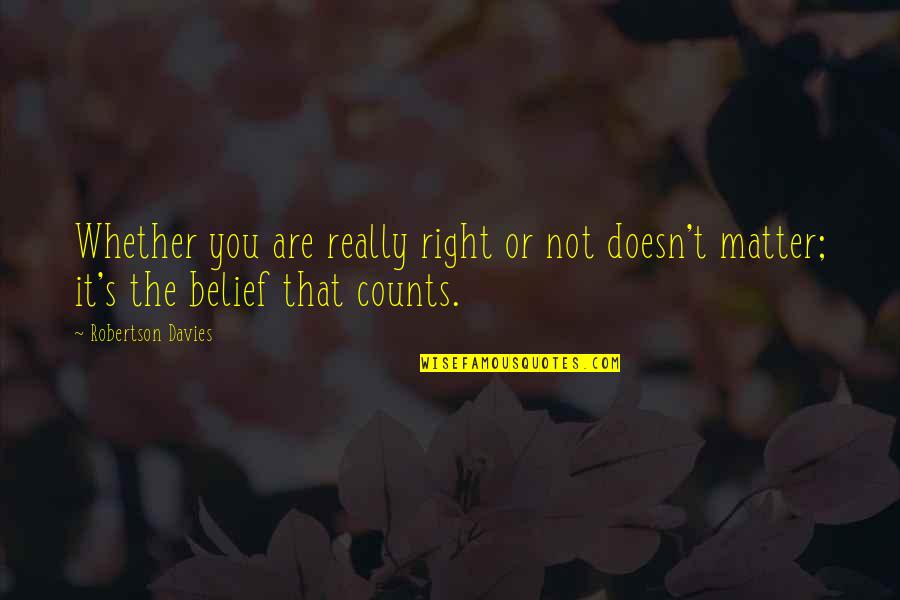Comfortable Leggings Quotes By Robertson Davies: Whether you are really right or not doesn't