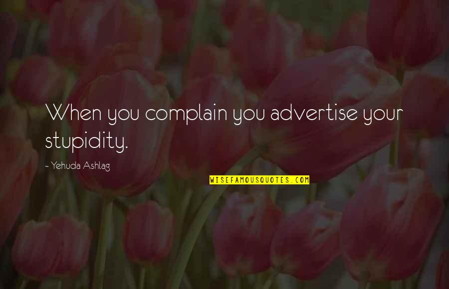 Comfortable Leggings Quotes By Yehuda Ashlag: When you complain you advertise your stupidity. Comfortable Leggings Quotes By Yehuda Ashlag: When you complain you advertise your stupidity.
