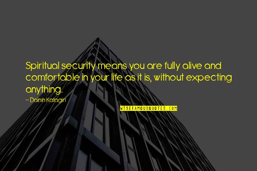 Comfortable Life Quotes By Dainin Katagiri: Spiritual security means you are fully alive and