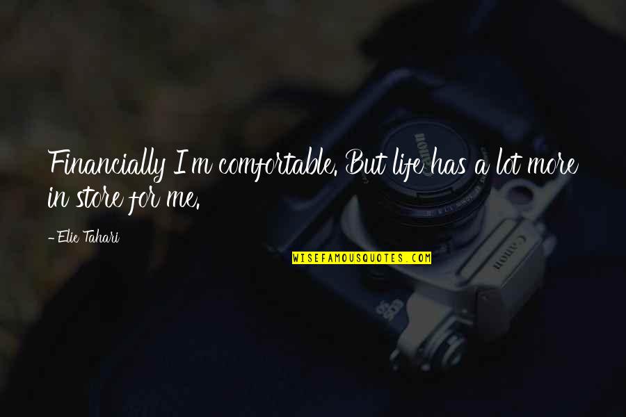 Comfortable Life Quotes By Elie Tahari: Financially I'm comfortable. But life has a lot