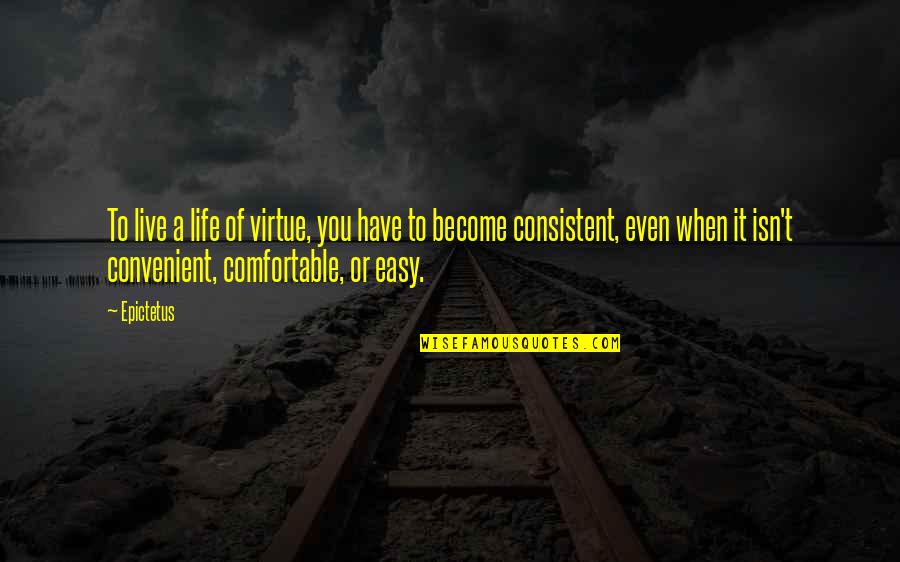 Comfortable Life Quotes By Epictetus: To live a life of virtue, you have