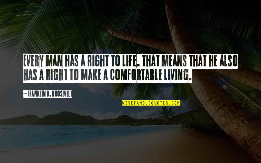 Comfortable Life Quotes By Franklin D. Roosevelt: Every man has a right to life. That