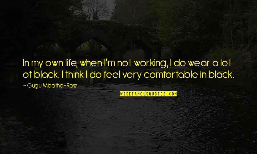 Comfortable Life Quotes By Gugu Mbatha-Raw: In my own life, when I'm not working,