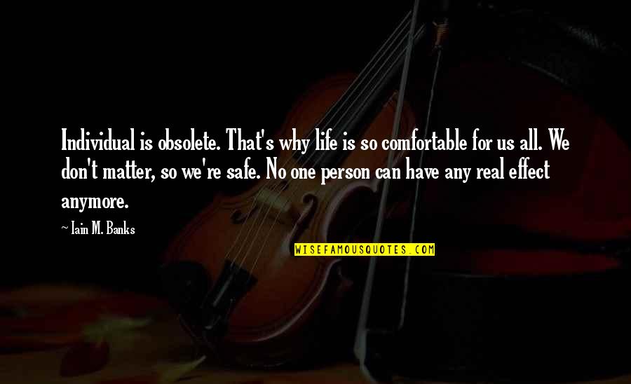 Comfortable Life Quotes By Iain M. Banks: Individual is obsolete. That's why life is so