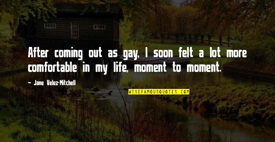 Comfortable Life Quotes By Jane Velez-Mitchell: After coming out as gay, I soon felt