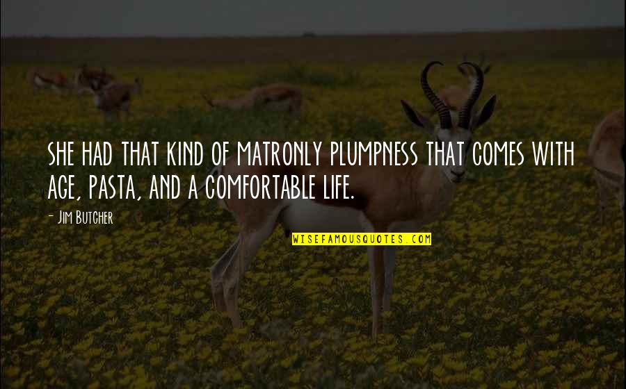Comfortable Life Quotes By Jim Butcher: she had that kind of matronly plumpness that
