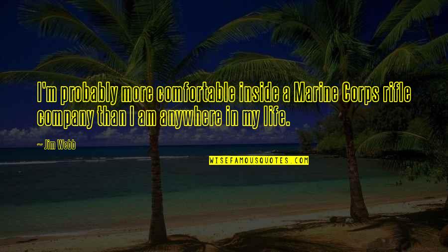 Comfortable Life Quotes By Jim Webb: I'm probably more comfortable inside a Marine Corps