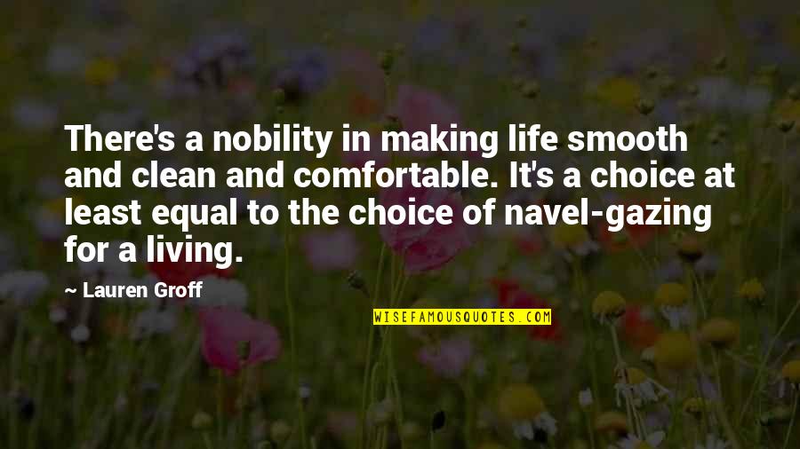 Comfortable Life Quotes By Lauren Groff: There's a nobility in making life smooth and