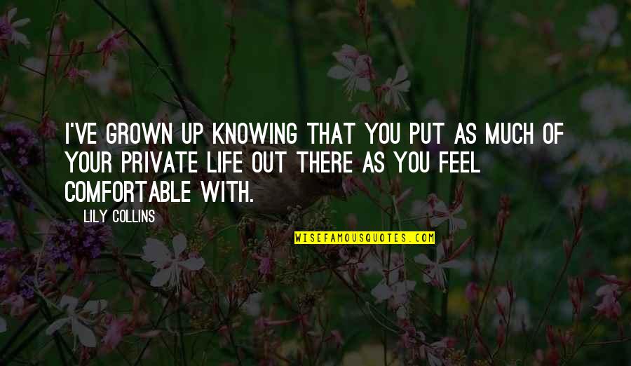 Comfortable Life Quotes By Lily Collins: I've grown up knowing that you put as