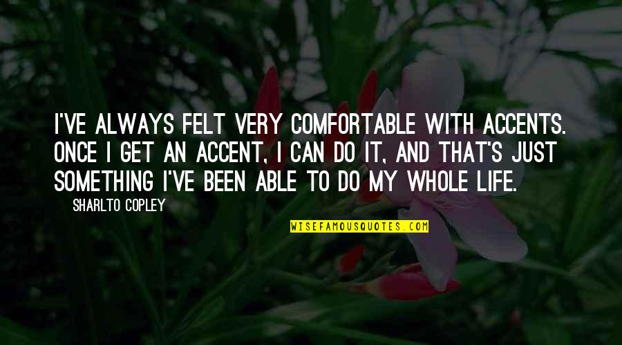 Comfortable Life Quotes By Sharlto Copley: I've always felt very comfortable with accents. Once