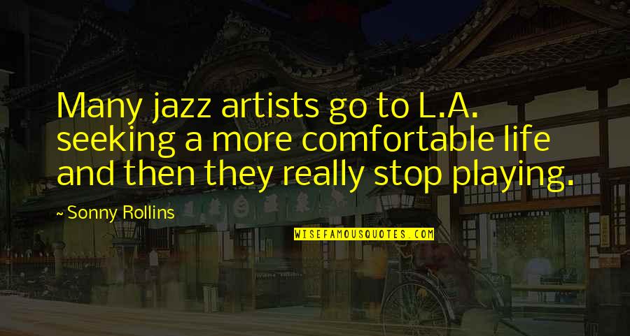 Comfortable Life Quotes By Sonny Rollins: Many jazz artists go to L.A. seeking a
