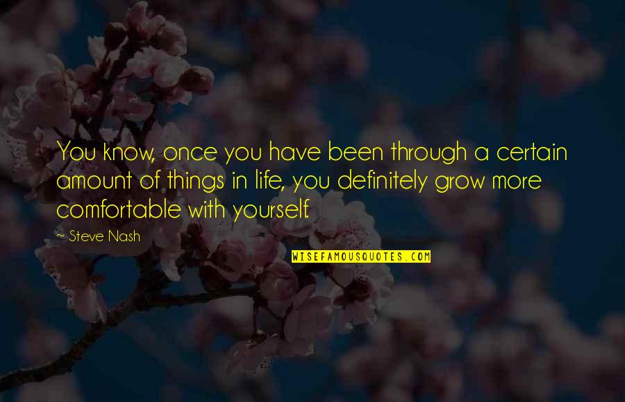 Comfortable Life Quotes By Steve Nash: You know, once you have been through a