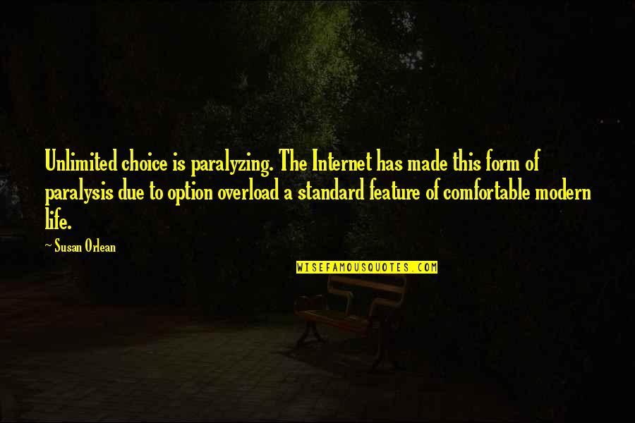 Comfortable Life Quotes By Susan Orlean: Unlimited choice is paralyzing. The Internet has made