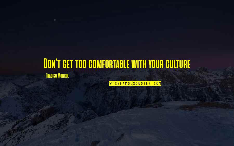 Comfortable Life Quotes By Thabiso Monkoe: Don't get too comfortable with your culture
