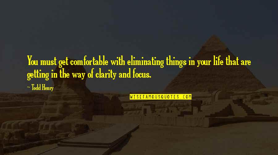 Comfortable Life Quotes By Todd Henry: You must get comfortable with eliminating things in