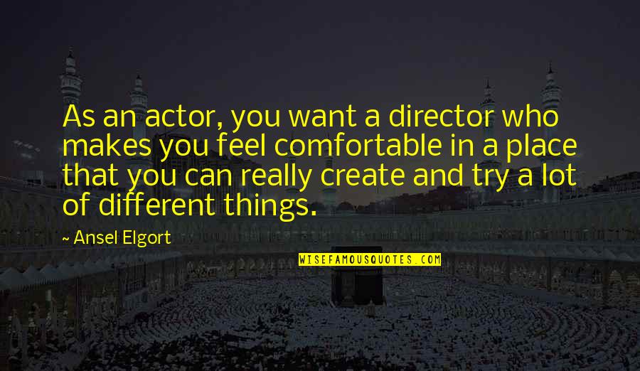 Comfortable Place Quotes By Ansel Elgort: As an actor, you want a director who