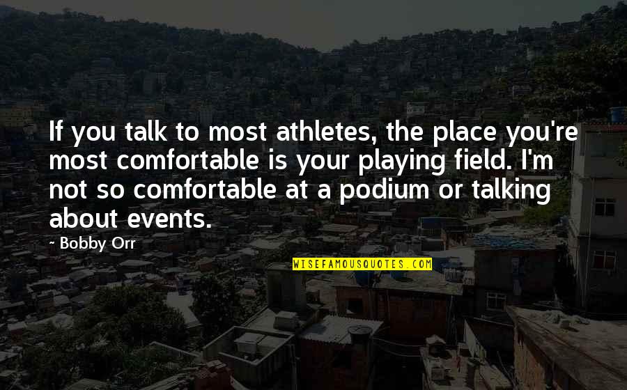 Comfortable Place Quotes By Bobby Orr: If you talk to most athletes, the place