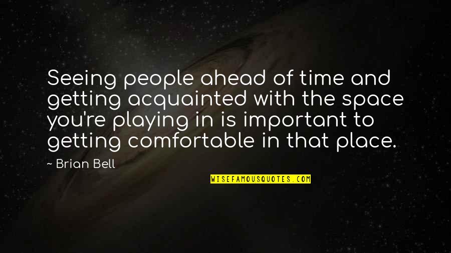 Comfortable Place Quotes By Brian Bell: Seeing people ahead of time and getting acquainted