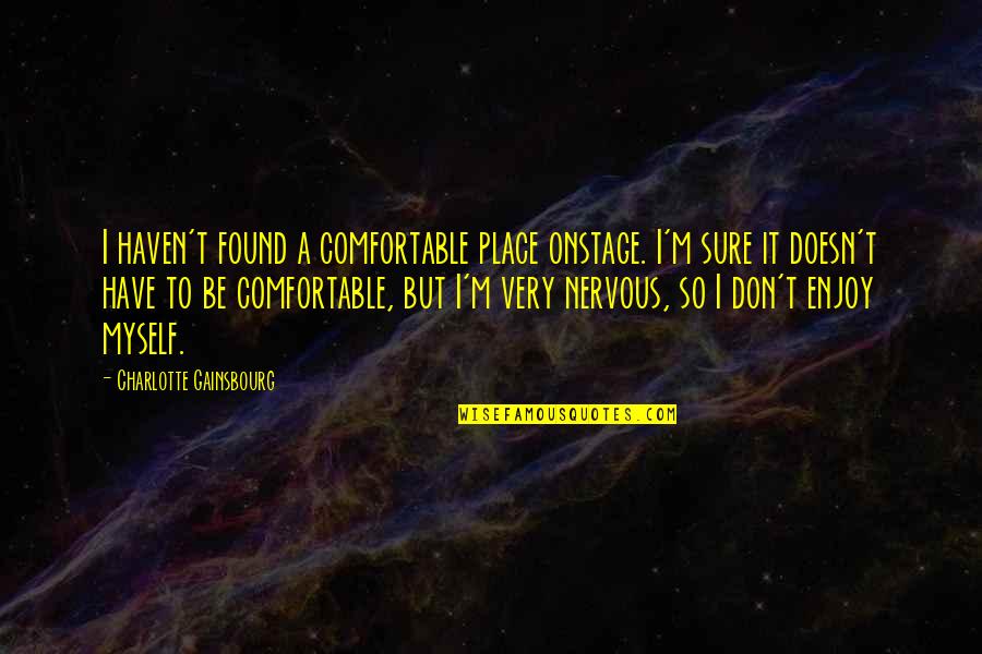 Comfortable Place Quotes By Charlotte Gainsbourg: I haven't found a comfortable place onstage. I'm