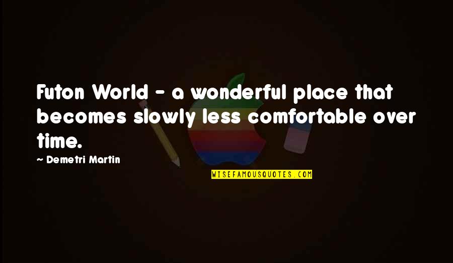 Comfortable Place Quotes By Demetri Martin: Futon World - a wonderful place that becomes