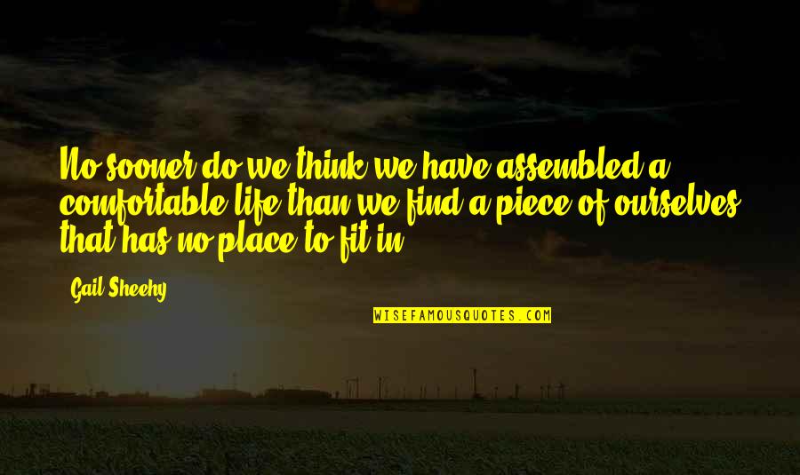 Comfortable Place Quotes By Gail Sheehy: No sooner do we think we have assembled