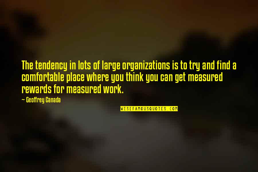 Comfortable Place Quotes By Geoffrey Canada: The tendency in lots of large organizations is