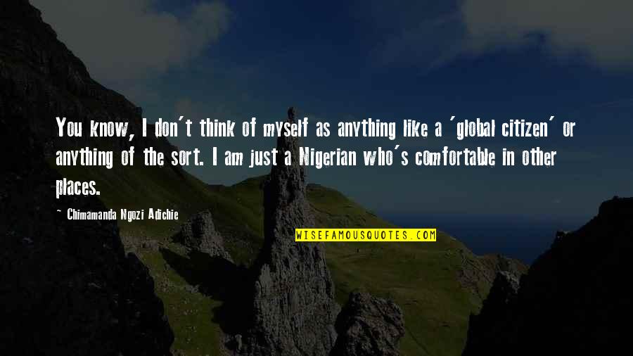 Comfortable Places Quotes By Chimamanda Ngozi Adichie: You know, I don't think of myself as