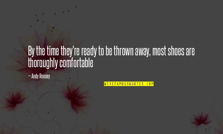 Comfortable Shoes Quotes By Andy Rooney: By the time they're ready to be thrown