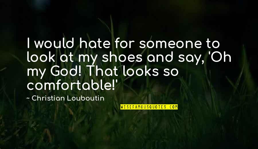 Comfortable Shoes Quotes By Christian Louboutin: I would hate for someone to look at