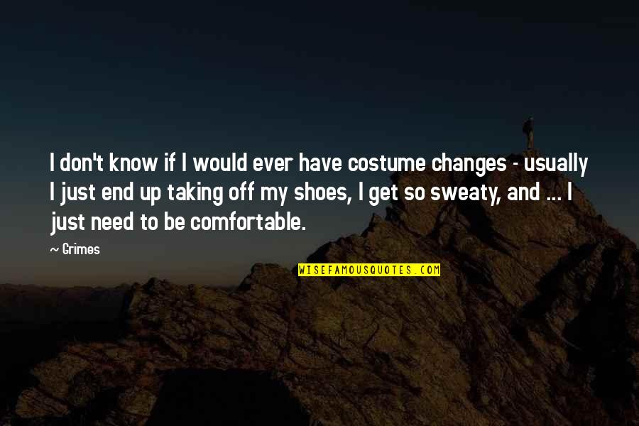 Comfortable Shoes Quotes By Grimes: I don't know if I would ever have