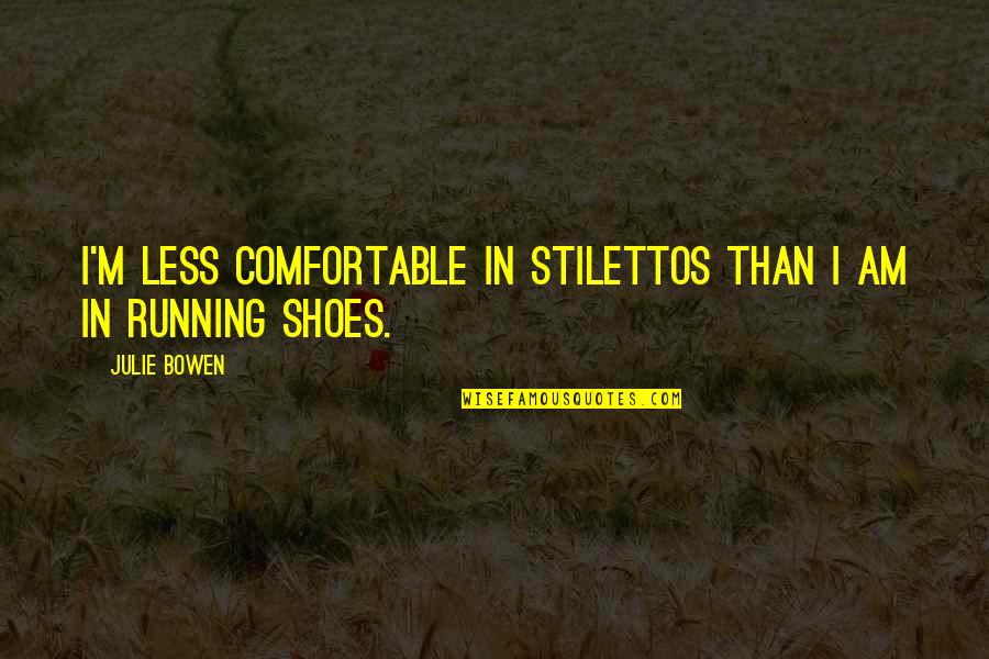 Comfortable Shoes Quotes By Julie Bowen: I'm less comfortable in stilettos than I am