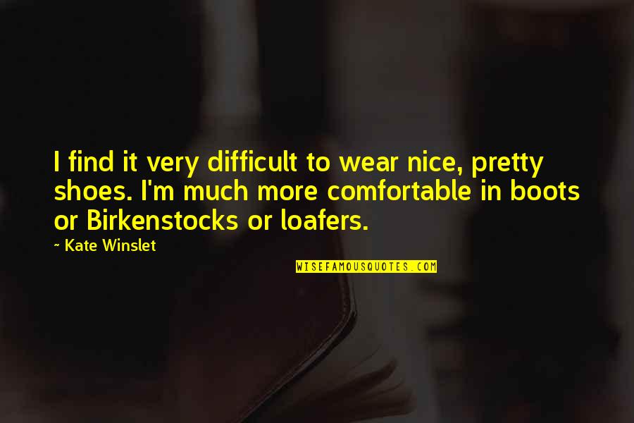 Comfortable Shoes Quotes By Kate Winslet: I find it very difficult to wear nice,