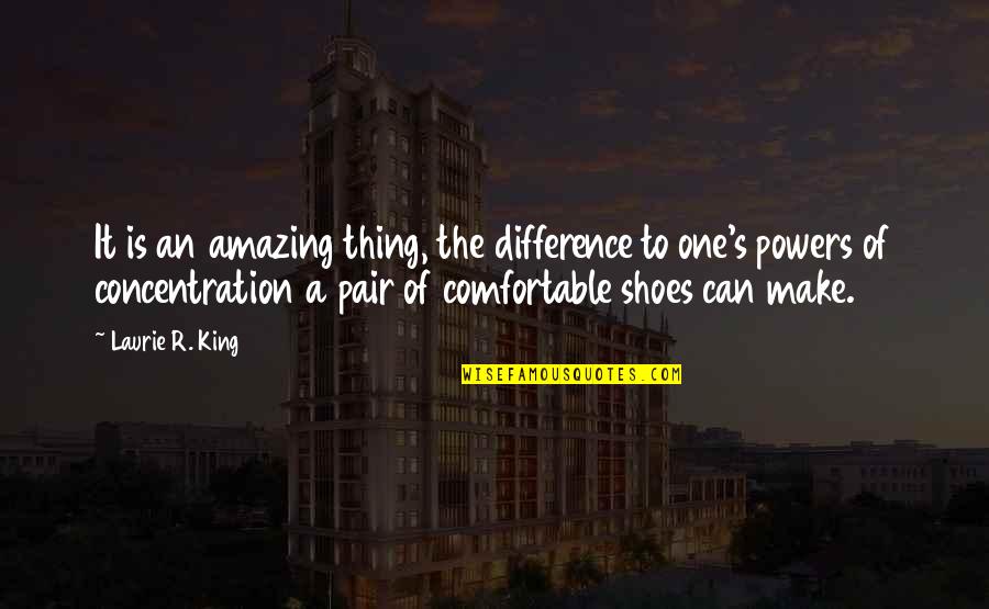 Comfortable Shoes Quotes By Laurie R. King: It is an amazing thing, the difference to