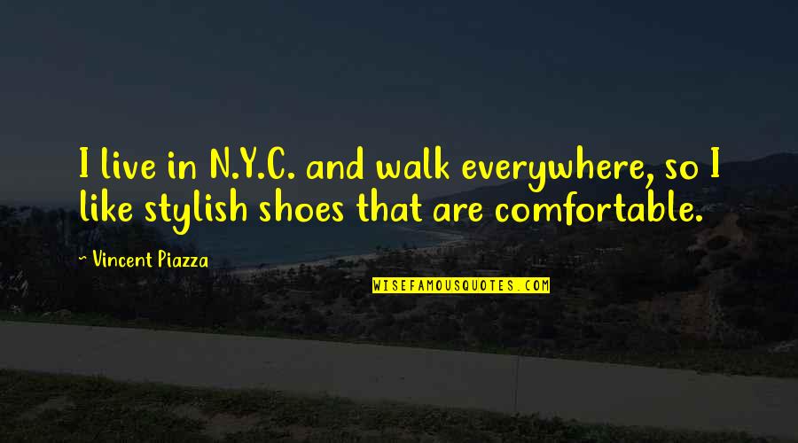 Comfortable Shoes Quotes By Vincent Piazza: I live in N.Y.C. and walk everywhere, so