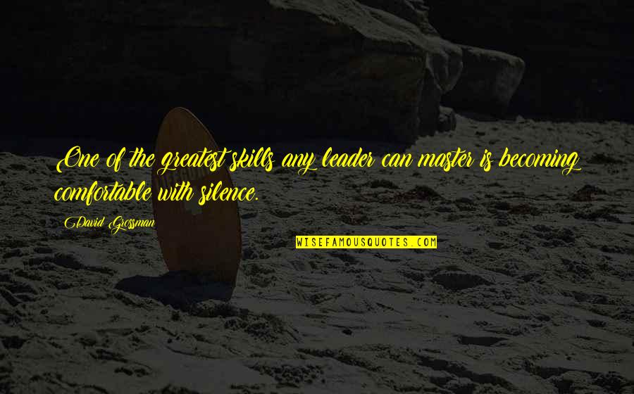 Comfortable Silence Quotes By David Grossman: One of the greatest skills any leader can