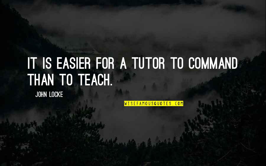 Comfortable With Being Uncomfortable Quotes By John Locke: It is easier for a tutor to command