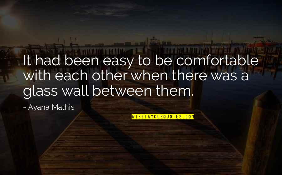 Comfortable With Each Other Quotes By Ayana Mathis: It had been easy to be comfortable with