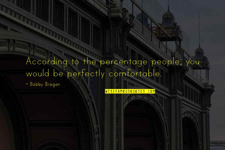 Comfortable With Each Other Quotes By Bobby Bragan: According to the percentage people, you would be