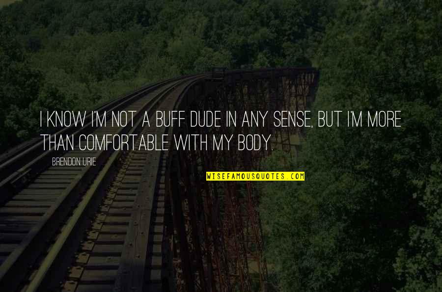 Comfortable With My Body Quotes By Brendon Urie: I know I'm not a buff dude in